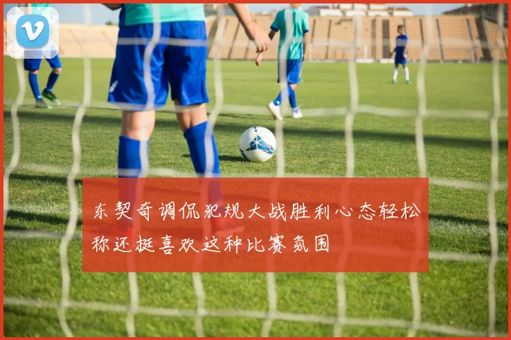 东契奇调侃犯规大战胜利心态轻松称还挺喜欢这种比赛氛围