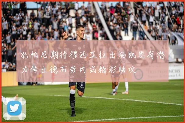 孔帕尼期待穆西亚拉出场凯恩有潜力传出德布劳内式精彩助攻