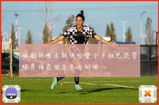 快船训练未取消哈登小卡祖巴茨等球员均在场上参与训练